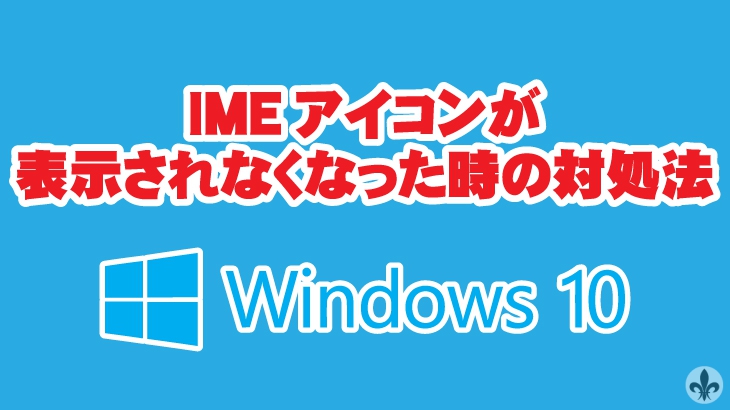 【Windows10】IMEアイコンが表示されなくなった時の対処法